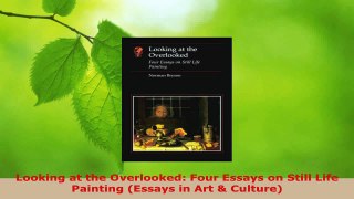 Read  Looking at the Overlooked Four Essays on Still Life Painting Essays in Art  Culture Ebook Free