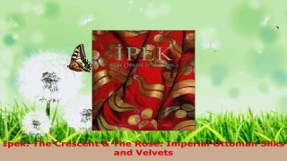 Read  Ipek The Crescent  The Rose Imperial Ottoman Silks and Velvets PDF Free