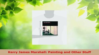 Download  Kerry James Marshall Painting and Other Stuff PDF Online