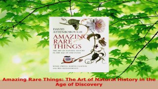 PDF Download  Amazing Rare Things The Art of Natural History in the Age of Discovery Read Online