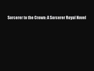 Sorcerer to the Crown: A Sorcerer Royal Novel [PDF Download] Full Ebook