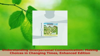 PDF Download  Understanding Interpersonal Communication Making Choices in Changing Times Enhanced PDF Full Ebook