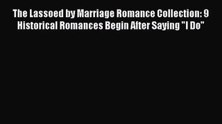 The Lassoed by Marriage Romance Collection: 9 Historical Romances Begin After Saying I Do [Read]