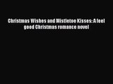 Christmas Wishes and Mistletoe Kisses: A feel good Christmas romance novel [Read] Online