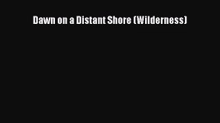 Dawn on a Distant Shore (Wilderness) [Read] Full Ebook