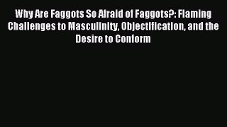 Why Are Faggots So Afraid of Faggots?: Flaming Challenges to Masculinity Objectification and