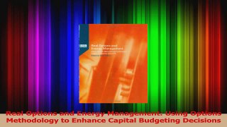 PDF Download  Real Options and Energy Management Using Options Methodology to Enhance Capital Budgeting Read Full Ebook