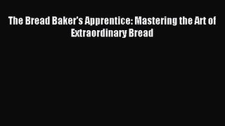 The Bread Baker's Apprentice: Mastering the Art of Extraordinary Bread [Download] Online