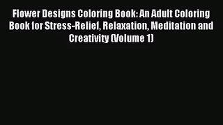 Flower Designs Coloring Book: An Adult Coloring Book for Stress-Relief Relaxation Meditation