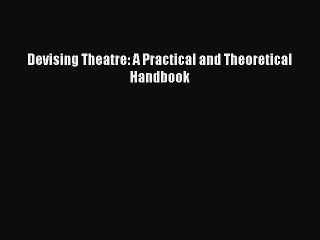 Devising Theatre: A Practical and Theoretical Handbook [PDF] Full Ebook