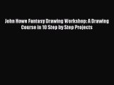 John Howe Fantasy Drawing Workshop: A Drawing Course in 10 Step by Step Projects [Read] Online