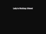 Lady in Waiting: A Novel [Read] Online