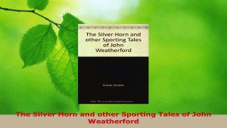 Read  The Silver Horn and other Sporting Tales of John Weatherford EBooks Online