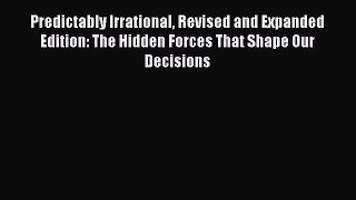 Predictably Irrational Revised and Expanded Edition: The Hidden Forces That Shape Our Decisions