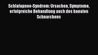 Schlafapnoe-Syndrom: Ursachen Symptome erfolgreiche Behandlung auch des banalen Schnarchens