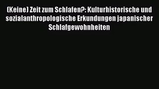 (Keine) Zeit zum Schlafen?: Kulturhistorische und sozialanthropologische Erkundungen japanischer