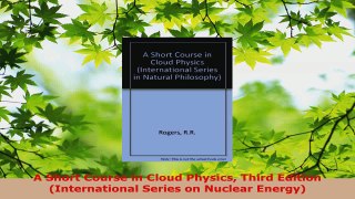 PDF Download  A Short Course in Cloud Physics Third Edition International Series on Nuclear Energy PDF Full Ebook