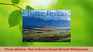Read  Three Rivers The Yukons Great Boreal Wilderness Ebook Free