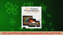 PDF Download  iPad and iPhone Digital Photography Tips and Tricks PDF Online