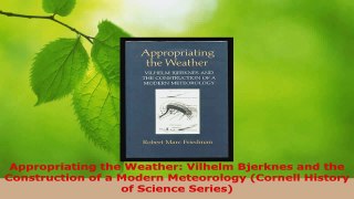 Download  Appropriating the Weather Vilhelm Bjerknes and the Construction of a Modern Meteorology EBooks Online