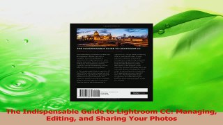 PDF Download  The Indispensable Guide to Lightroom CC Managing Editing and Sharing Your Photos Download Full Ebook