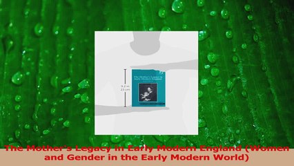 Read  The Mothers Legacy in Early Modern England Women and Gender in the Early Modern World Ebook Online