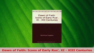 Download  Dawn of Faith Icons of Early Rus XI  XIII Centuries Ebook Free