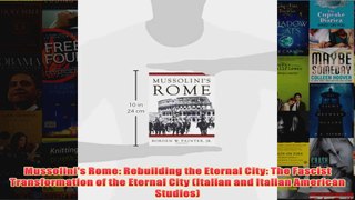 Mussolinis Rome Rebuilding the Eternal City The Fascist Transformation of the Eternal