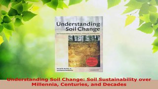 PDF Download  Understanding Soil Change Soil Sustainability over Millennia Centuries and Decades PDF Online