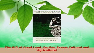 Download  The Gift of Good Land Further Essays Cultural and Agricultural PDF Online