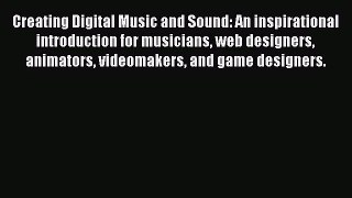 Creating Digital Music and Sound: An inspirational introduction for musicians web designers