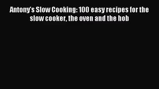 Antony's Slow Cooking: 100 easy recipes for the slow cooker the oven and the hob [Download]