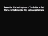 Essential Oils for Beginners: The Guide to Get Started with Essential Oils and Aromatherapy