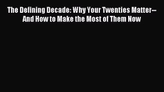 The Defining Decade: Why Your Twenties Matter--And How to Make the Most of Them Now [Read]