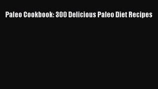 Paleo Cookbook: 300 Delicious Paleo Diet Recipes [PDF] Full Ebook
