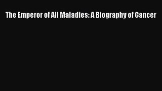 The Emperor of All Maladies: A Biography of Cancer [Read] Full Ebook