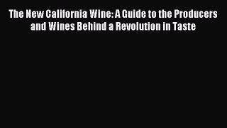 The New California Wine: A Guide to the Producers and Wines Behind a Revolution in Taste [Read]