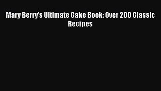 Mary Berry's Ultimate Cake Book: Over 200 Classic Recipes [Read] Full Ebook