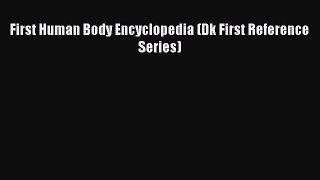 First Human Body Encyclopedia (Dk First Reference Series) [Read] Online