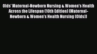 Olds' Maternal-Newborn Nursing & Women's Health Across the Lifespan (10th Edition) (Maternal-Newborn
