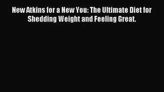 New Atkins for a New You: The Ultimate Diet for Shedding Weight and Feeling Great. [Read] Full