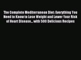 The Complete Mediterranean Diet: Everything You Need to Know to Lose Weight and Lower Your