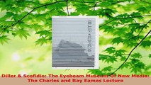 Download  Diller  Scofidio The Eyebeam Museum Of New Media The Charles and Ray Eames Lecture PDF Free