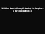 Will I Ever Be Good Enough?: Healing the Daughters of Narcissistic Mothers [Read] Full Ebook