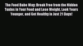 The Food Babe Way: Break Free from the Hidden Toxins in Your Food and Lose Weight Look Years