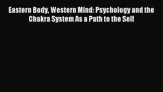 Eastern Body Western Mind: Psychology and the Chakra System As a Path to the Self [PDF Download]