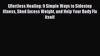 Effortless Healing: 9 Simple Ways to Sidestep Illness Shed Excess Weight and Help Your Body