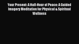 Your Present: A Half-Hour of Peace: A Guided Imagery Meditation for Physical & Spiritual Wellness