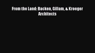 PDF Download From the Land: Backen Gillam & Kroeger Architects Read Online
