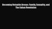 PDF Download Becoming Reinaldo Arenas: Family Sexuality and The Cuban Revolution PDF Full Ebook